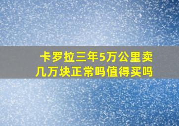 卡罗拉三年5万公里卖几万块正常吗值得买吗