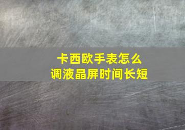 卡西欧手表怎么调液晶屏时间长短