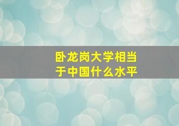 卧龙岗大学相当于中国什么水平