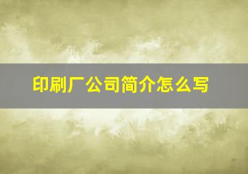 印刷厂公司简介怎么写