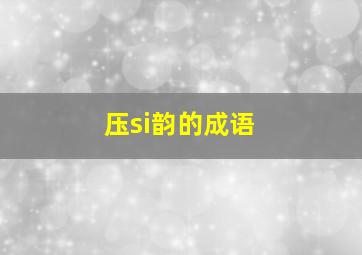 压si韵的成语