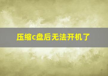 压缩c盘后无法开机了