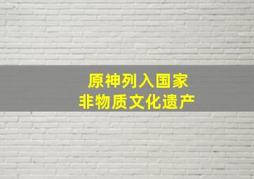 原神列入国家非物质文化遗产