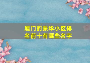 厦门的豪华小区排名前十有哪些名字