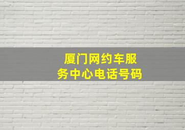 厦门网约车服务中心电话号码