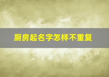 厨房起名字怎样不重复