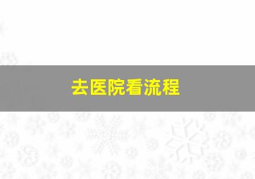 去医院看流程