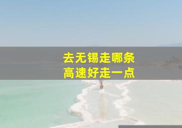 去无锡走哪条高速好走一点