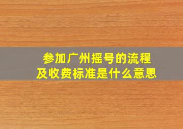 参加广州摇号的流程及收费标准是什么意思