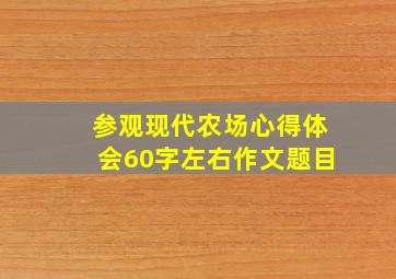 参观现代农场心得体会60字左右作文题目