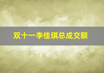 双十一李佳琪总成交额