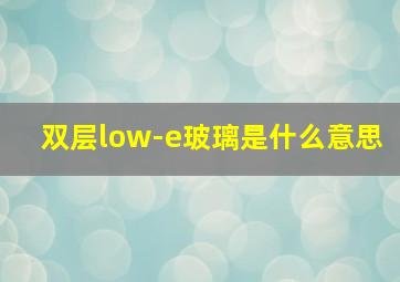 双层low-e玻璃是什么意思