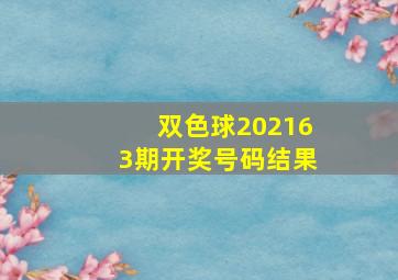 双色球202163期开奖号码结果