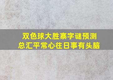 双色球大胜寨字谜预测总汇平常心往日事有头脑