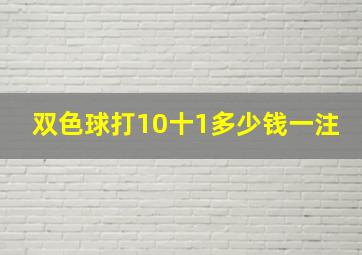 双色球打10十1多少钱一注