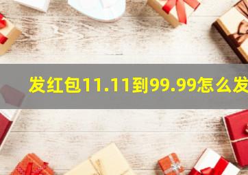 发红包11.11到99.99怎么发