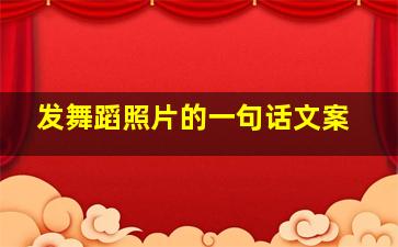 发舞蹈照片的一句话文案