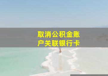 取消公积金账户关联银行卡