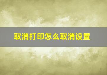 取消打印怎么取消设置