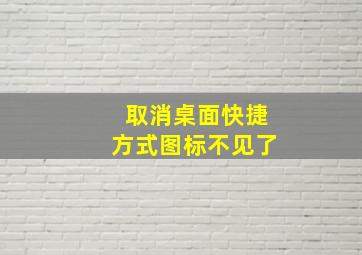 取消桌面快捷方式图标不见了