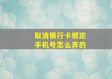 取消银行卡绑定手机号怎么弄的