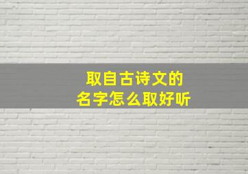 取自古诗文的名字怎么取好听