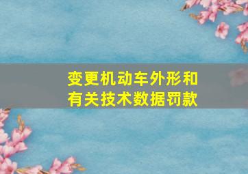 变更机动车外形和有关技术数据罚款