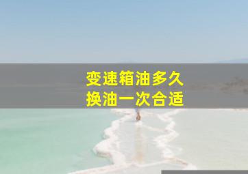 变速箱油多久换油一次合适