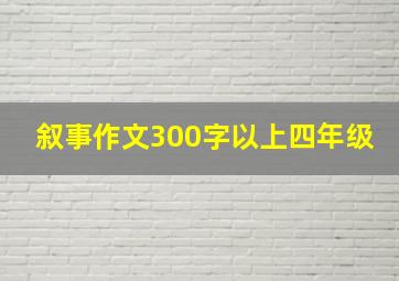 叙事作文300字以上四年级