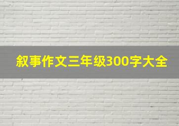 叙事作文三年级300字大全