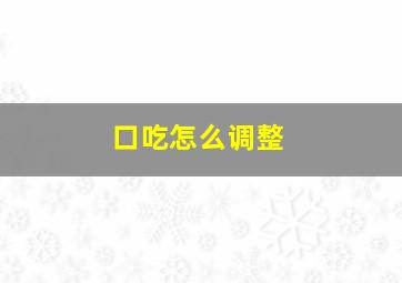 口吃怎么调整