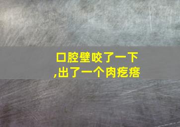 口腔壁咬了一下,出了一个肉疙瘩