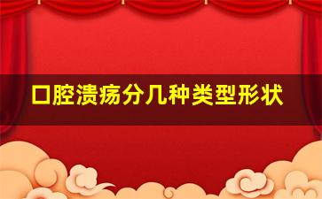 口腔溃疡分几种类型形状