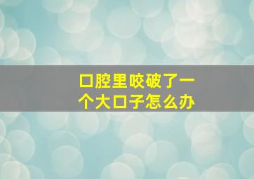 口腔里咬破了一个大口子怎么办