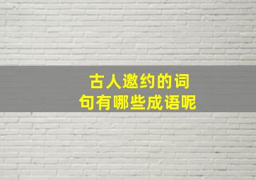 古人邀约的词句有哪些成语呢