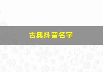 古典抖音名字