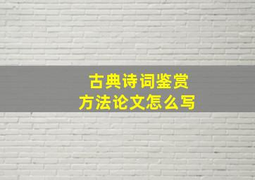 古典诗词鉴赏方法论文怎么写