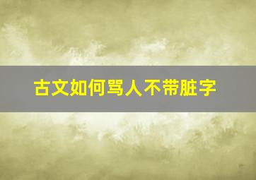 古文如何骂人不带脏字