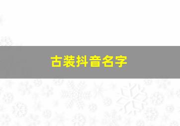 古装抖音名字