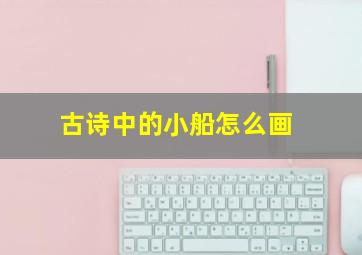 古诗中的小船怎么画