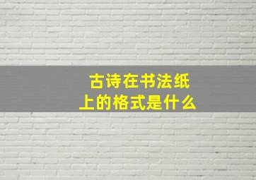 古诗在书法纸上的格式是什么