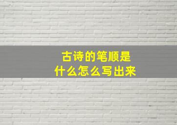 古诗的笔顺是什么怎么写出来