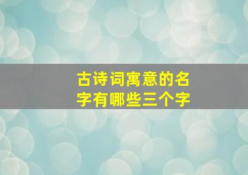 古诗词寓意的名字有哪些三个字