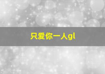 只爱你一人gl