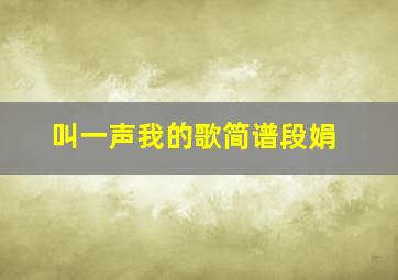 叫一声我的歌简谱段娟