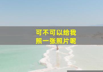 可不可以给我照一张照片呢