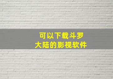 可以下载斗罗大陆的影视软件