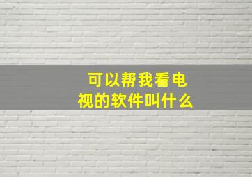 可以帮我看电视的软件叫什么