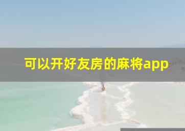 可以开好友房的麻将app