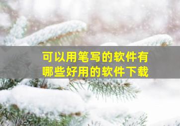 可以用笔写的软件有哪些好用的软件下载